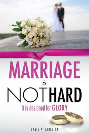 Marriage Is Not Hard de David a. Carleton