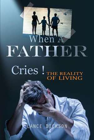 When a Father Cries! de Lance Dickson