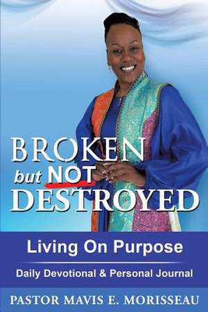 Broken But Not Destroyed de Pastor Mavis E. Morisseau