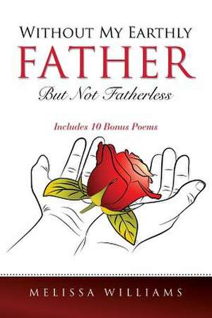 Without My Earthly Father But Not Fatherless de Melissa Williams