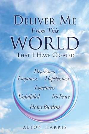 Deliver Me from This World That I Have Created de Alton Harris