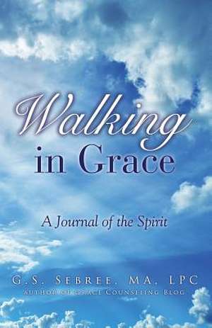 Walking in Grace de G. S. Sebree Ma Lpc