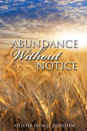 Abundance Without Notice de Apostle Daniel Henshaw