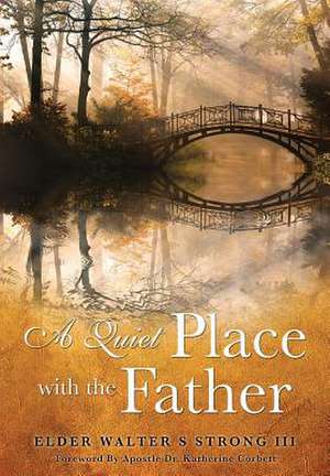 A Quiet Place with the Father de Elder Walter S. Strong III