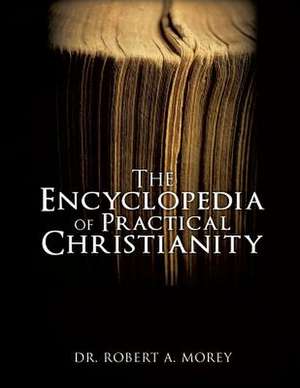 The Encyclopedia of Practical Christianity de Dr Robert a. Morey