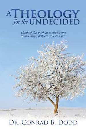 A Theology for the Undecided de Dr Conrad B. Dodd