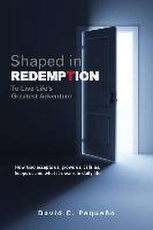 Shaped in Redemption to Live Life's Greatest Adventure de David C. Pequeno