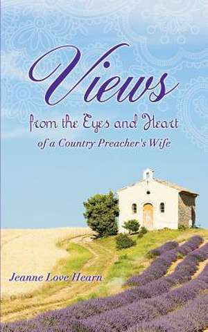 Views from the Eyes and Heart of a Country Preacher's Wife de Jeanne Love Hearn