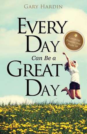 Every Day Can Be a Great Day de Gary Hardin