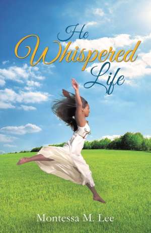 He Whispered Life de Montessa M. Lee