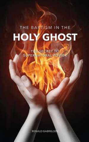 The Baptism in the Holy Ghost de Ronald Gabrielsen