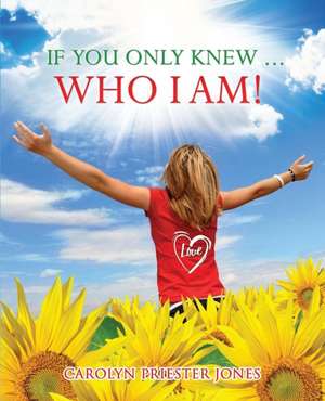 If You Only Knew ... Who I Am! de Carolyn Priester Jones