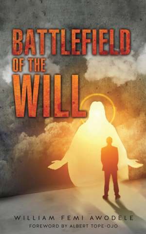 Battlefield of the Will de William Femi Awodele