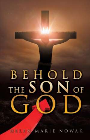 Behold the Son of God de Helen Marie Nowak