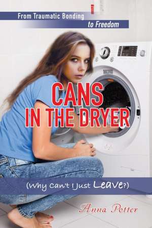 Cans in the Dryer (Why Can't I Just Leave?) de Anna Potter