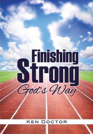 Finishing Strong God's Way de Ken Doctor