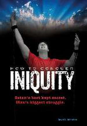 How to Conquer Iniquity de David L. Johnston