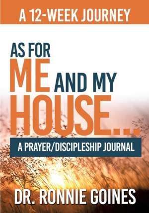 As for Me & My House... a Prayer and Discipleship Journal de Dr Ronnie W. Goines