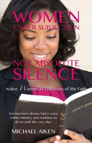 Women Under Subjection Not Absolute Silence de Michael Aiken