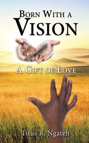 Born with a Vision de Titus R. Ngateh