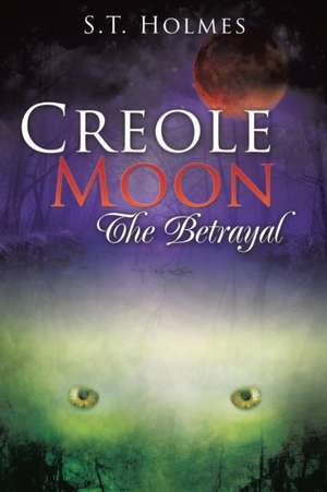 Creole Moon the Betrayal de S. T. Holmes