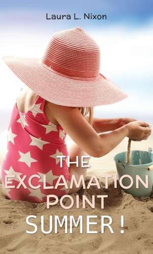 THE EXCLAMATION POINT SUMMER! de Laura L. Nixon