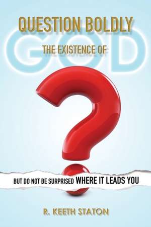 Question Boldly the Existence of God de R. Keeth Staton