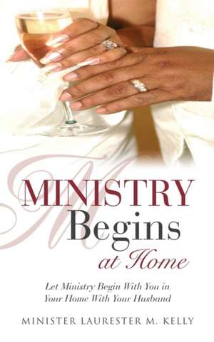 Ministry Begins at Home de Minister Laurester M. Kelly