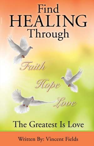 Find Healing Through Faith Hope Love de Vincent Fields