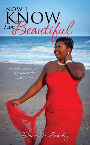 Now I Know I Am Beautiful de Dawn N. Sanchez