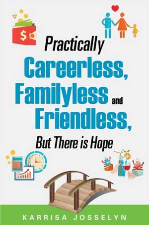 Practically Careerless, Familyless and Friendless, But There Is Hope de Karrisa Josselyn