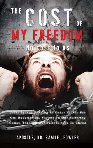 The Cost of My Freedom de Apostle Dr Samuel Fowler