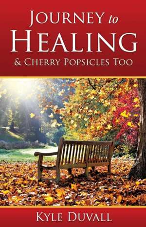 Journey to Healing & Cherry Popsicles Too de Kyle Duvall