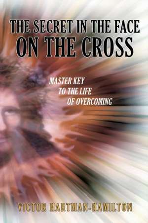 The Secret in the Face on the Cross de Victor Hartman-Hamilton