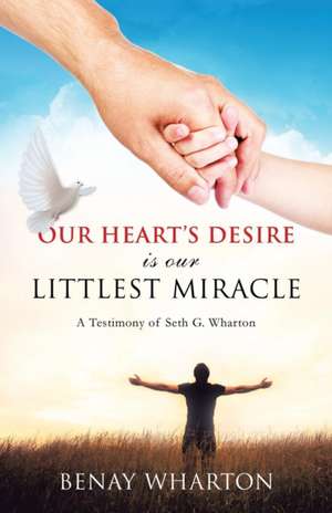 Our Heart's Desire Is Our Littlest Miracle de Benay Wharton