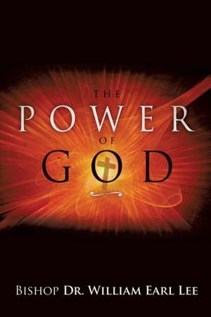 The Power of God de Bishop Dr William Earl Lee