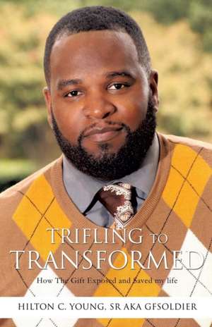 Trifling To Transformed de Hilton C Young Aka Gfsoldier