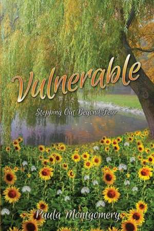 Vulnerable: Stepping Out Beyond the Fear de Paula Montgomery