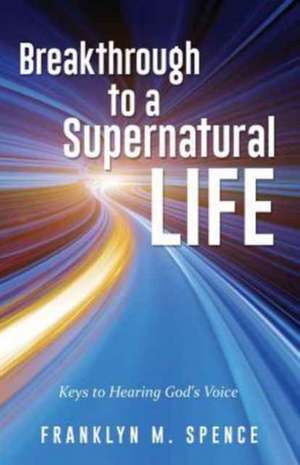 Breakthrough to a Supernatural Life de Spence, Franklyn M.