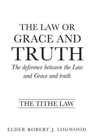 The Law or Grace and Truth de Elder Robert J. Logwood