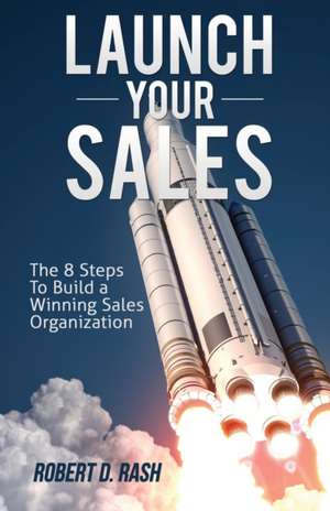 Launch Your Sales de Robert D. Rash