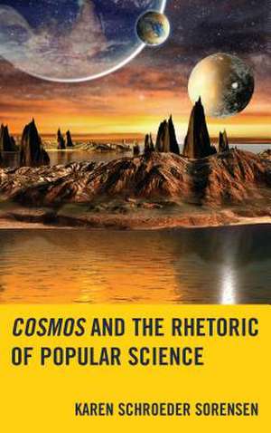 Cosmos and the Rhetoric of Popular Science de Karen Schroeder Sorensen