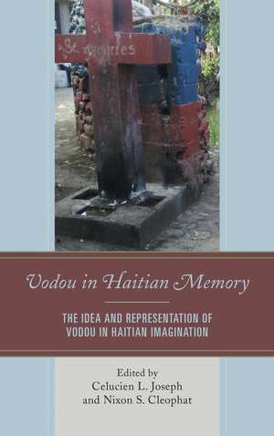Vodou in Haitian Memory: The Idea and Representation of Vodou in Haitian Imagination de Celucien L. Joseph