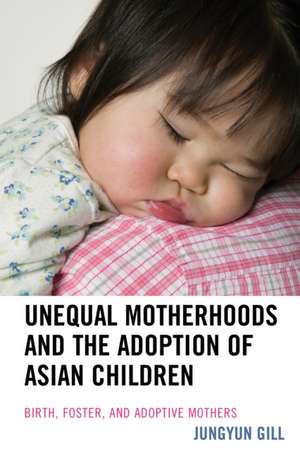 Unequal Motherhoods and the Adoption of Asian Children de Jungyun Gill