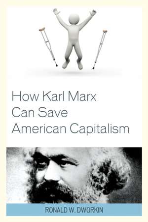 How Karl Marx Can Save American Capitalism de Ronald W Dworkin