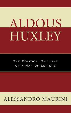 Aldous Huxley: The Political Thought of a Man of Letters de Alessandro Maurini