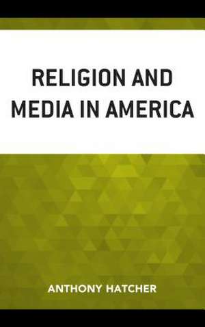 RELIGION AMP MEDIA IN AMERICA de Anthony Hatcher