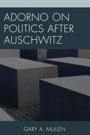 Adorno on Politics After Auschwitz de Gary A. Mullen