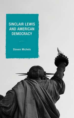 Sinclair Lewis and American Democracy de Steven J. Michels