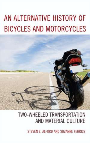 An Alternative History of Bicycles and Motorcycles de Steven E. Alford